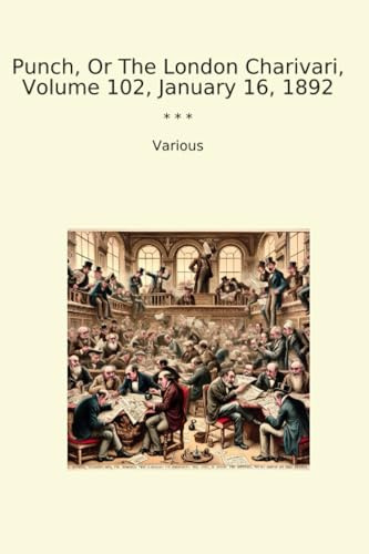 Punch, Or The London Charivari, Volume 102, January 16, 1892 (Classic Books)