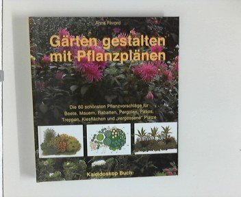 Gärten gestalten mit Pflanzplänen : die 60 schönsten Pflanzpläne für Beete, Mauern, Rabatten, Pergolen, Patios, Treppen, Kiesflächen und vergessene Plätze. Anna Pavord. [Aus dem Engl. übers. von Angelika Feilhauer. Red.: Silvia Rehder]
