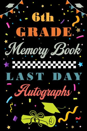 6th Grade Memory Book Last Day Autograph: End Of School Year Memory Album, Keepsake For Student And Teacher
