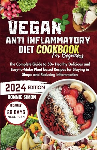 Vegan Anti Inflammatory Diet Cookbook for Beginners: The Complete Guide to 50+ Healthy Delicious and Easy-to-Make Plant based Recipes for Staying in ... | 28 Days Meal Plan (Vegan Delights)