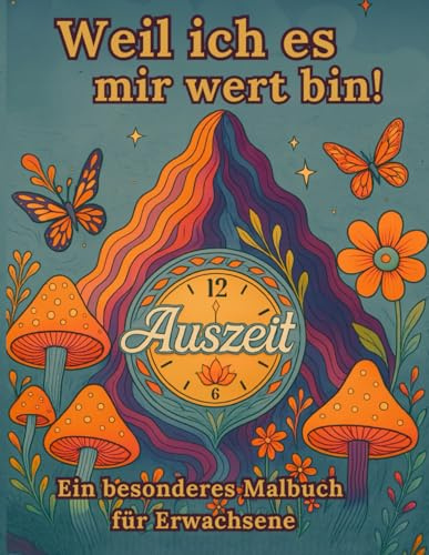 Weil ich es mir wert bin!: Ein besonderes Malbuch für Erwachsene - 111 zauberhafte Motive sorgen für eine ruhigen und entspannten Ausgleich