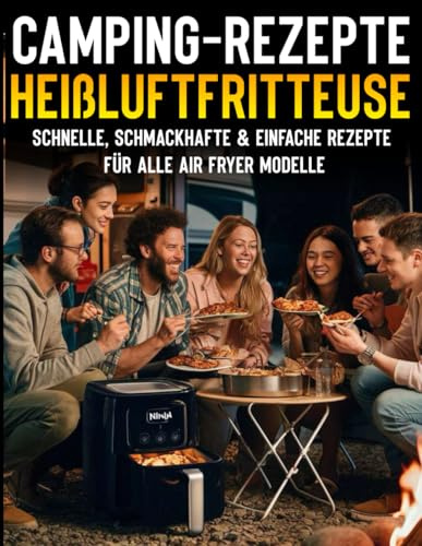 Camping-Rezepte Heißluftfritteuse: Schmackhafte, einfache und vielseitige Airfryer Rezepte für jeden Tag, geeignet für Camping | Rezepte für alle Airfryer Modelle