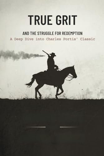 True Grit and the Struggle for Redemption: A Deep Dive into Charles Portis’ Classic