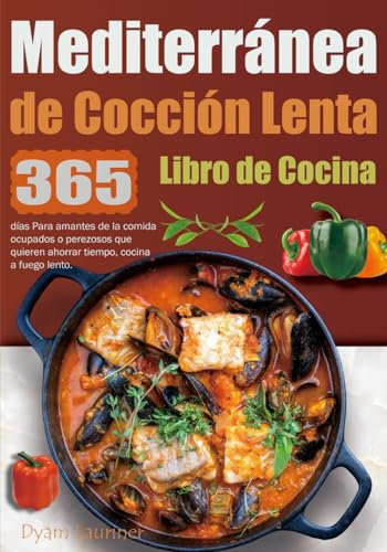 Mediterránea de Cocción Lenta Libro de Cocina: 365 días Para amantes de la comida ocupados o perezosos que quieren ahorrar tiempo, cocina a fuego lento.