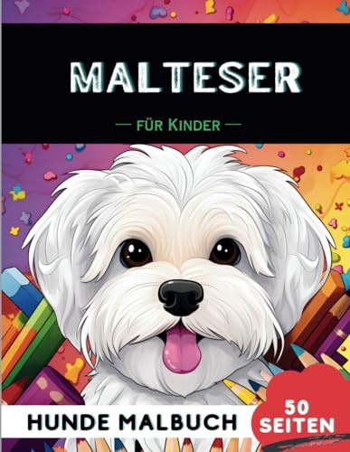 Malteser Malbuch für Kinder: 50 Kreative, lustige und niedliche Hunde-Malvorlagen für Jungen und Mädchen, das perfekte Geschenk für Kinder (Lustige Hunderassen-Malbücher für Kinder)