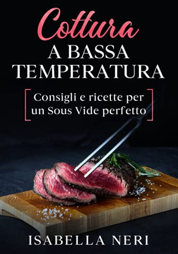 Cottura a bassa temperatura: Consigli e ricette per un Sous Vide perfetto
