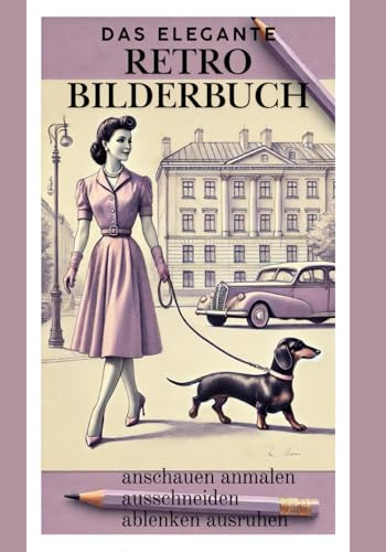 DAS ELEGANTE RETRO BILDERBUCH: anschauen anmalen ausschneiden ablenken ausruhen (Die eleganten Malbücher)