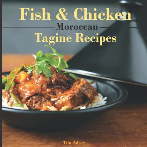 Fish & Chicken Moroccan Tagine Recipes: Authentic Tagine Cookbook From The Heart Of Morocco