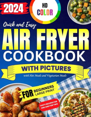 HD Color Air Fryer Cookbook with Pictures for Beginners 2024: Quick and Easy Large Print Tasty Recipes for One and for Two with Hot Meals and Vegetarian Meals