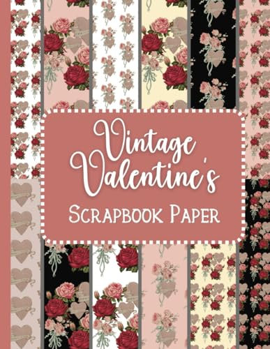 Vintage Valentine's Scrapbook Paper: Featuring Patterns Made with Authentic Vintage Illustrations. Cut and Create Your Own Stunning Crafts, Cards, ... Decoupage, Collage and Much More...