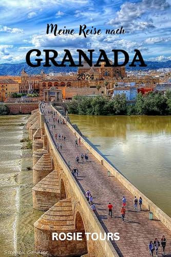 Meine Reise nach GRANADA 2024: Ihr ultimativer Leitfaden zum Erleben von Geschichte, Kultur und Abenteuer in Spaniens Juwel des Südens (German Edition)