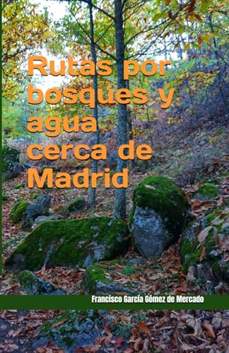 Rutas por bosques y agua cerca de Madrid: 18 rutas de senderismo por bosques, arroyos, lagunas y saltos de agua en los alrededores de Madrid (Domingo en la Sierra)