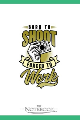 Photography Quotes Born To Shoot Force To Work Notebook: Journal Gift, 120 Pages, 6x9| Ideal For Journaling, Taking Notes Or Using As A Diary