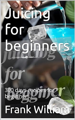 Juicing for beginners : 300 days recipes for beginners (English Edition)