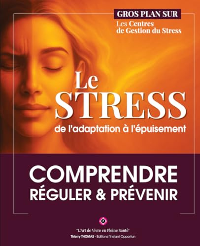 Le Stress : de l'adaptation à l'épuisement: Comprendre, réguler et prévenir le stress chronique, l’anxiété et le burn-out