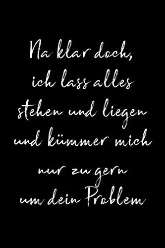 Lustiges Büro Notizbuch: Na klar doch, ich lass alles stehen und liegen und kümer mich um dein Problem - Geschenkidee für Kollegen