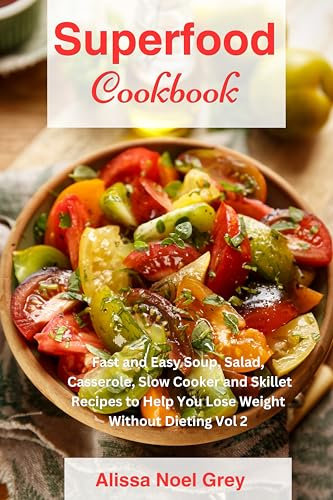 Superfood Cookbook: Fast and Easy Soup, Salad, Casserole, Slow Cooker and Skillet Recipes to Help You Lose Weight Without Dieting Vol 2 (Healthy Eating Made Easy Book 8)