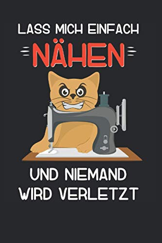 Lass Mich Einfach Nähen Und Niemand Wird Verletzt: 6' x 9' Notizbuch | Liniert | 120 Seiten | Lustiges Geschenk für Näherinnen, Nähfans und Nähbegeisterte