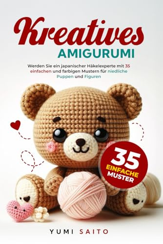 Kreatives Amigurumi: Werden Sie ein japanischer Häkelexperte mit 35 einfachen und farbigen Mustern für niedliche Puppen und Figuren