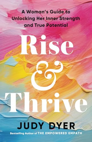 Rise and Thrive: A Woman’s Guide to Unlocking Her Inner Strength and True Potential (Emotional Mastery)