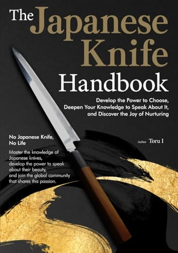 The Japanese Knife Handbook: Develop the Power to Choose, Deepen Your Knowledge to Speak About It, and Discover the Joy of Nurturing