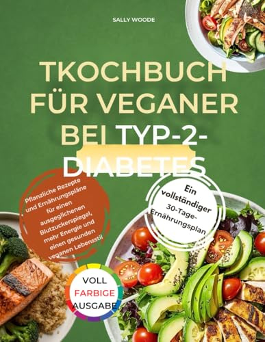 KOCHBUCH FÜR VEGANER BEI TYP-2-DIABETES: Pflanzliche Rezepte und Ernährungspläne zur Blutzuckerregulierung, Steigerung der Energie und Unterstützung eines gesunden veganen Lebensstils