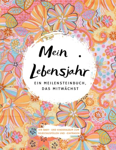 Mein . Lebensjahr – Ein Meilensteinbuch, das mitwächst: Ein Baby- und Kinderalbum zum Selbstausfüllen und -eintragen
