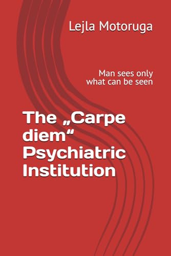 The „Carpe diem“ Psychiatric Institution: Man sees only what can be seen