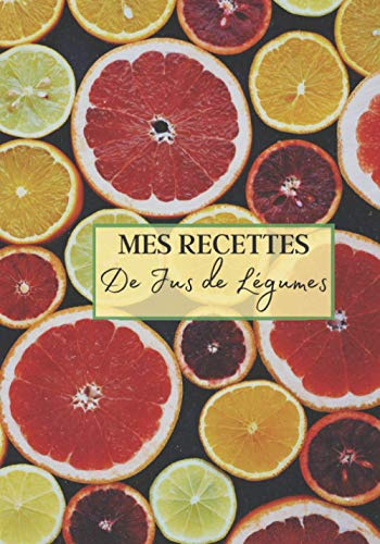 Mes Recettes de Jus de Légumes: Livre recette extracteur de jus a remplir pour detox, jeune, cuisiner simple ou pour le plaisir du gout. Carnet de jus ... pour maigrir ou manger léger | 100 recettes
