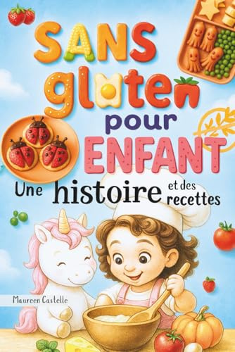 Sans gluten pour enfant. Une histoire et des recettes: Un livre pour enfants de 4 à 8 ans et leurs parents, pour mieux comprendre la maladie cœliaque.