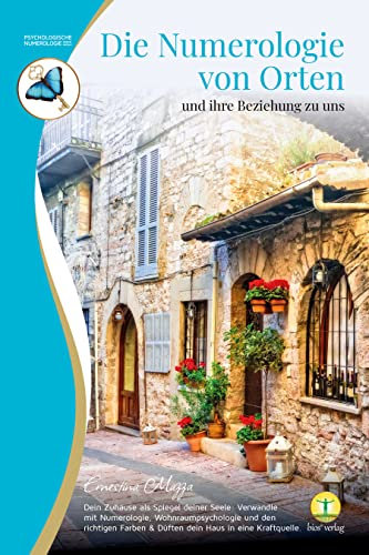 Numerologie von Orten und ihre Beziehung zu uns: Dein Zuhause als Spiegel deiner Seele: Verwandle mit Numerologie, Wohnraumpsychologie und den richtigen Farben & Düften dein Haus in eine Kraftquelle