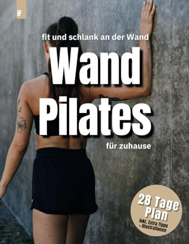 Wandpilates für zuhause - Fit und schlank an der Wand: Dein Begleiter mit Illustrationen, Schritt-für-Schritt-Anleitungen, extra Tipps und 28-Tage-Workout-Plan / Verwandle deinen Körper in 28 Tagen