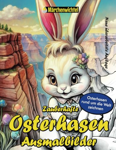 Zauberhafte Osterhasen Ausmalbilder: Malvorlagen zu Ostern für Kinder ab 6: 50 kreative Osterhasenmotive rund um die Welt als Malbuch (Märchen, Fabeln ... und Literatur vom Märchenwichtel)