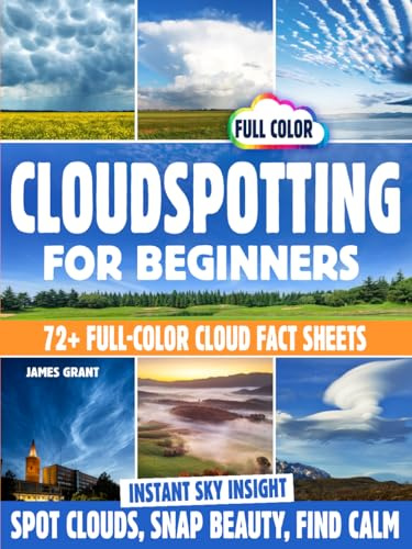 Cloudspotting for Beginners [COLOR EDITION]: Explore 72+ Full-Color Cloud Fact Sheets—From Cottony Cumulus to Dramatic Mammatus—Plus Journaling Prompts and Social-Sharing Tips