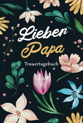 Lieber Papa Trauertagebuch: Geführtes Erinnerungsbuch & Heilungsarbeitsbuch mit Anregungen zur Trauerbewältigung & Verarbeitung des Todes deines Vaters | Therapeutisches Geschenk für Frauen