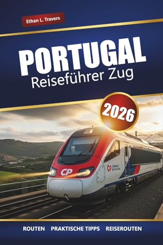 PORTUGAL REISEFÜHRER ZUG 2026: Entdecken Sie malerische Routen, Tipps für Bahnpässe, Reiserouten und Top-Reiseziele im ganzen Land