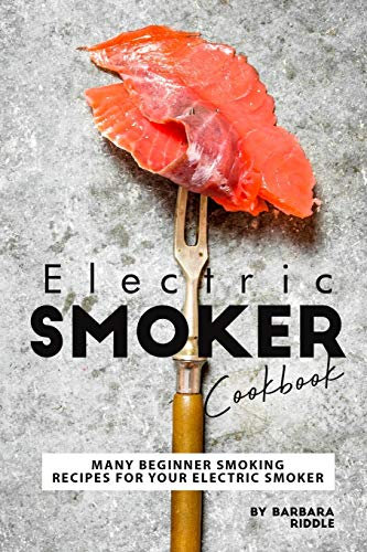 Electric Smoker Cookbook: Many Beginner Smoking Recipes for Your Electric Smoker