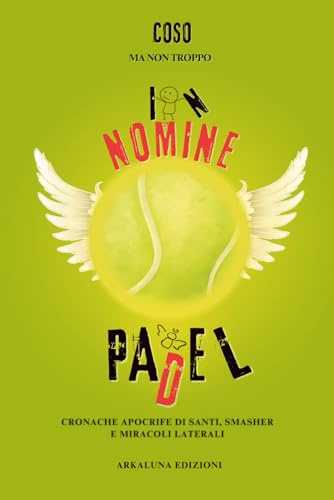 In nomine Padel: Cronache apocrife di santi, smasher e miracoli laterali.