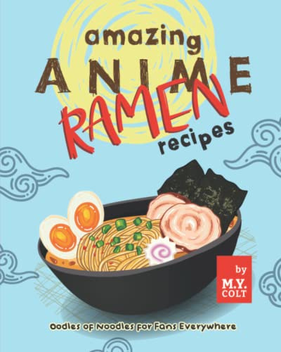 Amazing Anime Ramen Recipes: Oodles of Noodles for Fans Everywhere