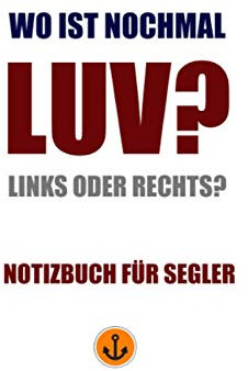 Notizbuch für Segler: Wo ist nochmal Luv? Links oder rechts? (Notizbücher für Segler)