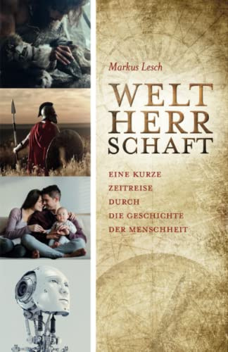 Weltherrschaft - Eine kurze Zeitreise durch die Geschichte der Menschheit