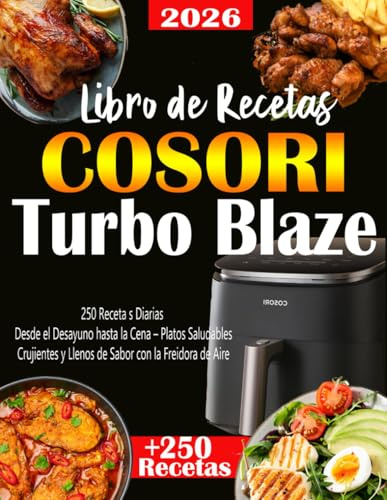 Libro de Recetas COSORI TurboBlaze: 250 Receta s Diarias: Desde el Desayuno hasta la Cena – Platos Saludables, Crujientes y Llenos de Sabor con la Freidora de Aire