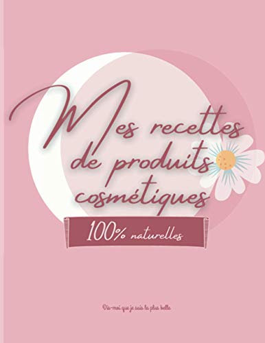 Mes recettes de produits cosmétiques - 100% naturelles: 100 fiches beauté à remplir - carnet pour noter vos recettes de produits cosmétiques bio fait ... - naturel - bio -DIY - produits naturel