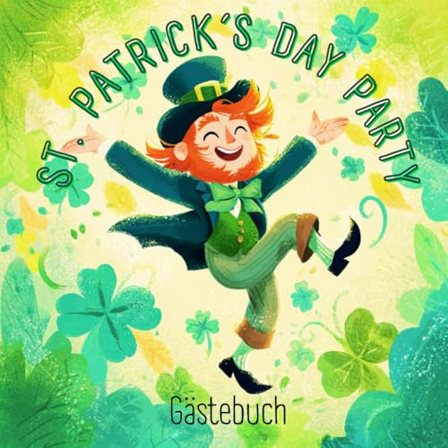 St. Patrick’s Day Party Gästebuch: Das witzige Gästebuch für Kleeblatt-Fans, Kobolde & Co. – mit Platz für über 45 Einträge! Die Geschenkidee zum irischen Nationalfeiertag!