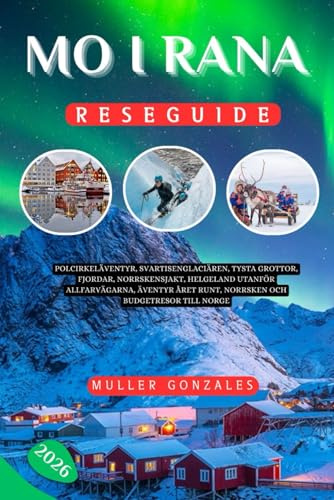 Mo i Rana Reseguide 2026: Polcirkeläventyr, Svartisenglaciären, Tysta grottor, Fjordar, Norrskensjakt, Helgeland utanför allfarvägarna, Äventyr året runt, Norrsken och budgetresor till Norge