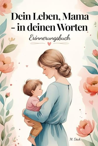 Dein Leben, Mama - in deinen Worten: Ein liebevoll gestaltetes Erinnerungs- und Ausfüllbuch mit 300 Fragen – persönliches Geschenk für Mama zu ... in Farbe mit einzigartigen Kapitelseiten