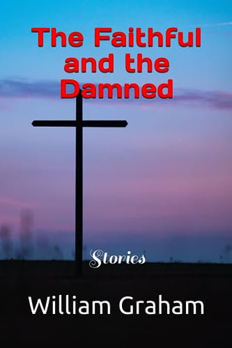 The Faithful and the Damned: Stories (Short Stories, Band 4)