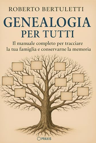 Genealogia per tutti: Il manuale completo per tracciare la tua famiglia e conservarne la memoria