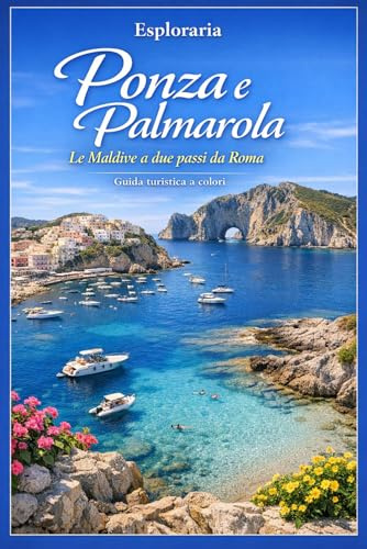 Ponza e Palmarola: le Maldive a due passi da Roma: Guida turistica