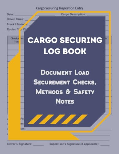 Cargo Securing Log Book: Document Load Securement Checks, Methods & Safety Notes
